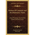 Women of Colonial and Revolutionary Times: Eliza Pinckney; Journal and Letters of Eliza Lucas