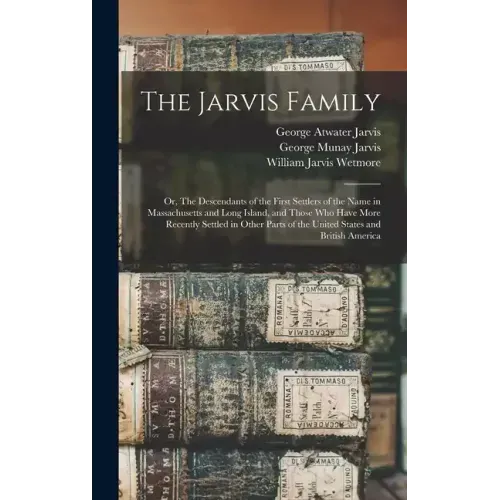 The Jarvis Family: Or, The Descendants of the First Settlers of the Name in Massachusetts and Long Island, and Those who Have More Recent