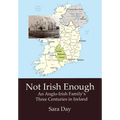 Not Irish Enough: An Anglo-Irish Family's Three Centuries in Ireland