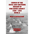 Census of the Sioux and Cheyenne Indians of Pine Ridge Agency 1898 - 1899 Book II: With Illustrations