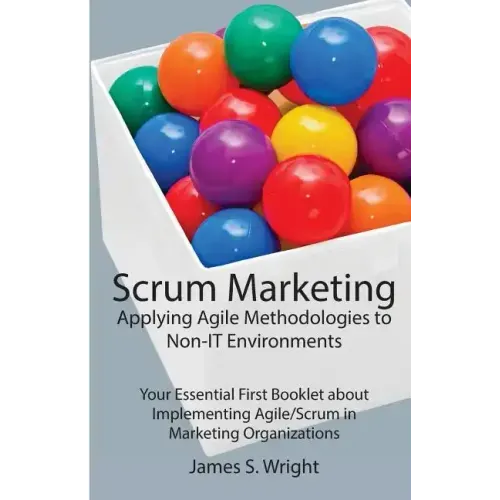 Scrum Marketing: Applying Agile Methodologies to Marketing: Your Essential First Booklet about Implementing Agile/Scrum in Marketing Organizations