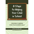 8 Steps to Helping Your Child in School: The Parents? Guide to Working with Their Child at Home: Strategies to Improve Your Child's Academic Skills