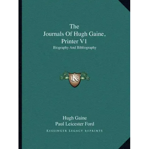 The Journals of Hugh Gaine, Printer V1: Biography and Bibliography