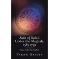 Suba of Kabul Under the Mughals: 1585-1739: Kabul Under the Mughals