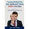 Seeing Behind the Job Applicant's Mask Before You Hire: Secrets of a Corporate Psychologist