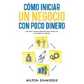 Cómo Iniciar un Negocio con Poco Dinero: Qué Hacer si Quieres Emprender pero Cuentas con Poco Capital de Inversión