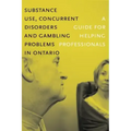 Substance Use, Concurrent Disorders, and Gambling Problems in Ontario: A Guide for Helping Professionals