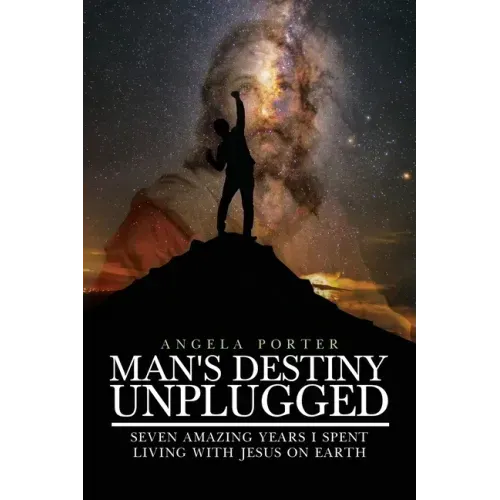 Man's Destiny Unplugged: Seven Amazing Years I Spent Living with Jesus on Earth