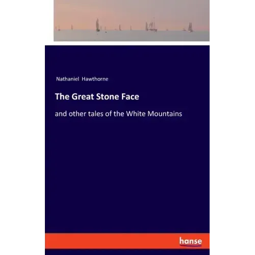 The Great Stone Face: and other tales of the White Mountains