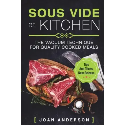 Sous Vide at Kitchen: The vacuum Technique for quality cooked Meals, tips and tricks, new release