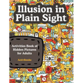 Illusion in Plain Sight: Activity Book of Hidden Pictures for Adults