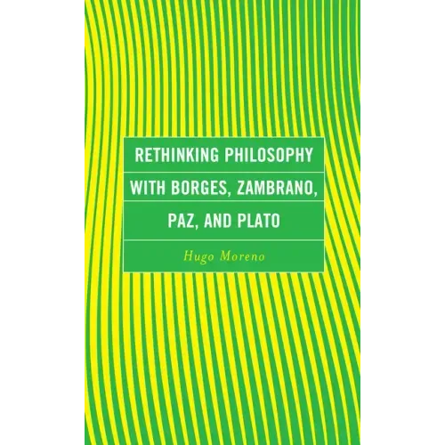 Rethinking Philosophy with Borges, Zambrano, Paz, and Plato