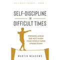 Self-Discipline in Difficult Times: Pressing Ahead (or Not) When Your World Turns Upside Down