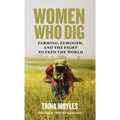 Women Who Dig: Farming, Feminism, and the Fight to Feed the World