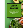 Dieta Dash 2022: Recetas Deliciosas Y Sencillas Para Bajar La Presión Arterial