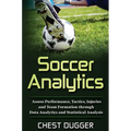 Soccer Analytics: Assess Performance, Tactics, Injuries and Team Formation through Data Analytics and Statistical Analysis