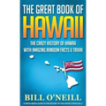 The Great Book of Hawaii: The Crazy History of Hawaii with Amazing Random Facts & Trivia