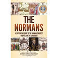 The Normans: A Captivating Guide to the Norman Conquest and William the Conqueror