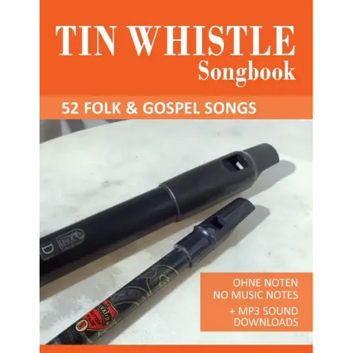 Tin Whistle Songbook - 52 Folk & Gospel Songs: Ohne Noten - No Music Notes + MP3 Sound Downloads