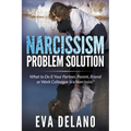 Narcissism Problem Solution: What to Do if Your Partner, Parent, Friend or Work Colleague is a Narcissist?