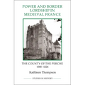 Power and Border Lordship in Medieval France: The County of the Perche, 1000-1226
