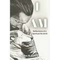 I Am: Reflections of a Spiritual Rebirth