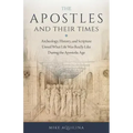 The Apostles and Their Times: Archeology, History, and Scripture Unveil What Life Was Really Like During the Apostolic Age