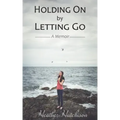 Holding On by Letting Go: A Memoir