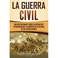 La Guerra Civil: Una Guía Fascinante sobre la Guerra Civil Estadounidense y su Impacto en la Historia de los Estados Unidos