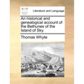 An Historical and Genealogical Account of the Bethunes of the Island of Sky.
