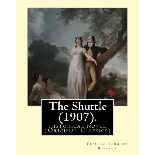 The Shuttle (1907). By: Frances Hodgson Burnett.: historical novel (Original Classics)