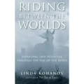 Riding Between the Worlds: Expanding Our Potential Through the Way of the Horse