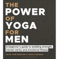 The Power of Yoga for Men: A Beginner's Guide to Building Strength, Mental Clarity and Emotional Fitness