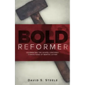 Bold Reformer: Celebrating the Gospel-Centered Convictions of Martin Luther