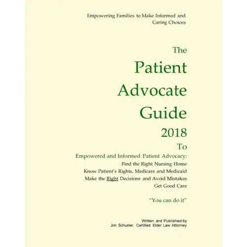 Patient Advocate Guide 2018: How to get good care in a nursing home and save assets.