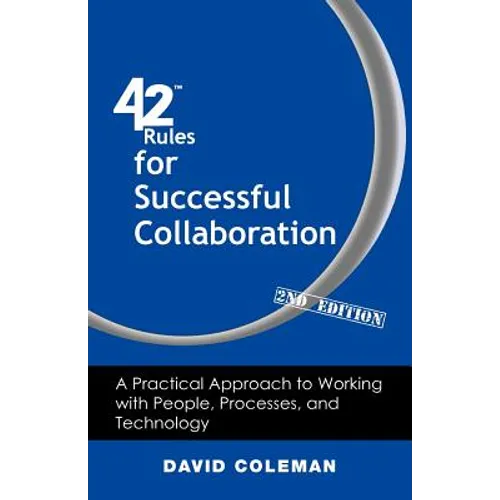 42 Rules for Successful Collaboration (2nd Edition): A Practical Approach to Working with People, Processes and Technology - Paperback