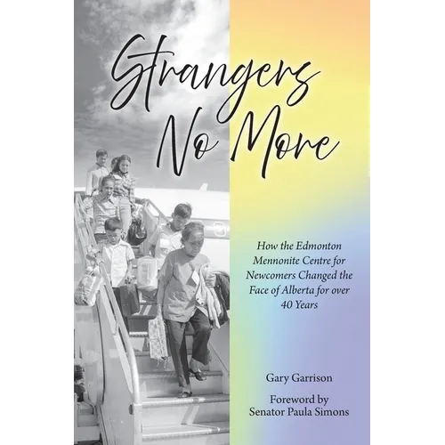 Strangers No More: How the Edmonton Mennonite Centre for Newcomers Changed the Face of Alberta for over 40 Years