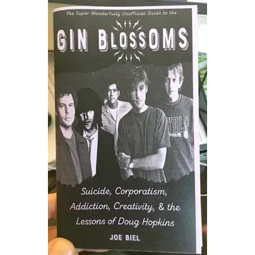 Gin Blossoms: Suicide, Corporatism, Addiction, Creativity, and the Lessons of Doug Hopkins: Suicide, Corporatism, Addiction, Creativity, and the Lesso