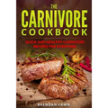 The Carnivore Cookbook: Quick and Healthy Carnivore Recipes for Everyone