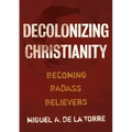 Decolonizing Christianity: Becoming Badass Believers