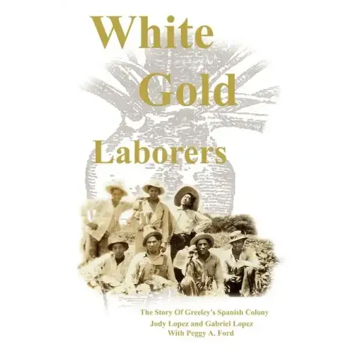 White Gold Laborers: The Story of Greeley's Spanish Colony