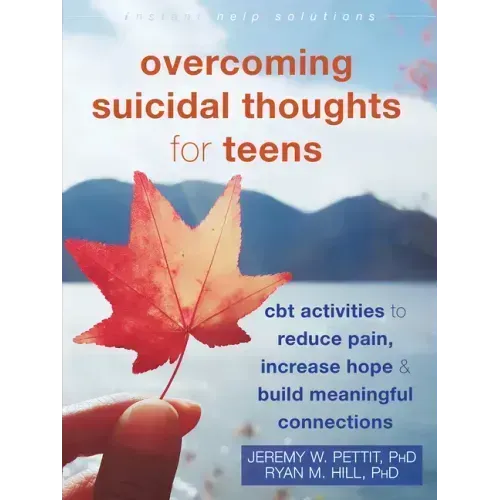 Overcoming Suicidal Thoughts for Teens: CBT Activities to Reduce Pain, Increase Hope, and Build Meaningful Connections