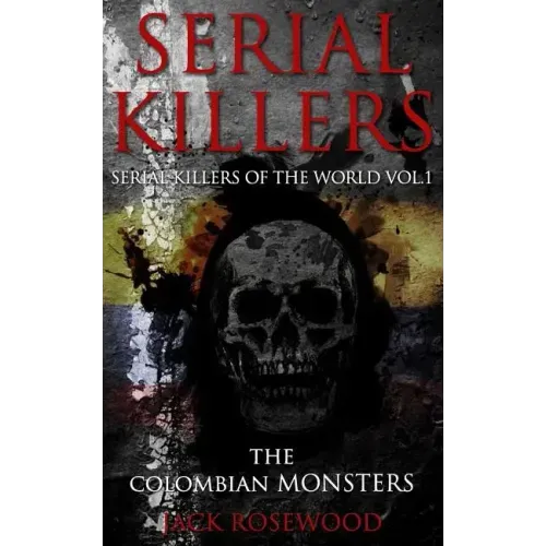 Serial Killers: The Colombian Monsters: True Crime Serial Killers