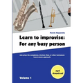 Learn to improvise: For any busy person who plays the saxophone, clarinet, flute, or other instrument. Less-is-more approach. Volume 1