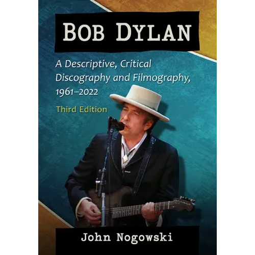 Bob Dylan: A Descriptive, Critical Discography and Filmography, 1961-2022, 3d ed.