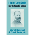 Life of Jay Gould: How He Made His Millions