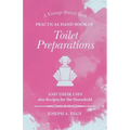 Practical Hand-Book of Toilet Preparations and their Uses also Recipes for the Household