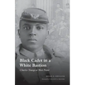 Black Cadet in a White Bastion: Charles Young at West Point