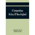 A Compendious History Of New-England: To Which Is Added, A Short Abstract Of The History Of New-York, And New-Jersey: Designed For The Use Of Schools