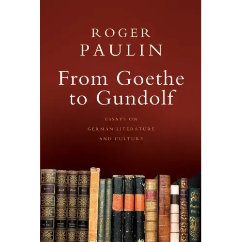 From Goethe to Gundolf: Essays on German Literature and Culture